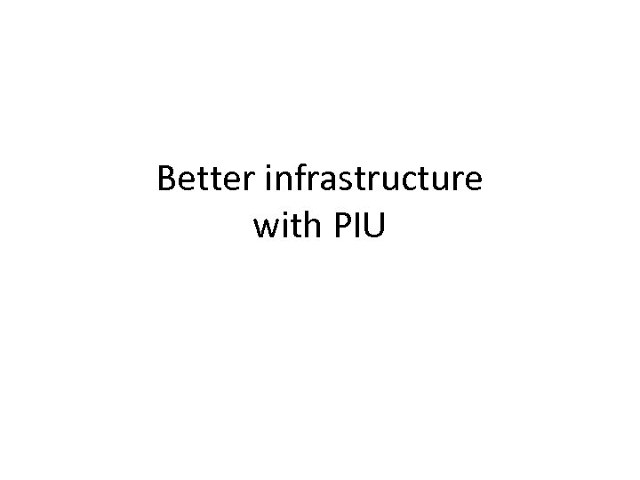 Better infrastructure with PIU 