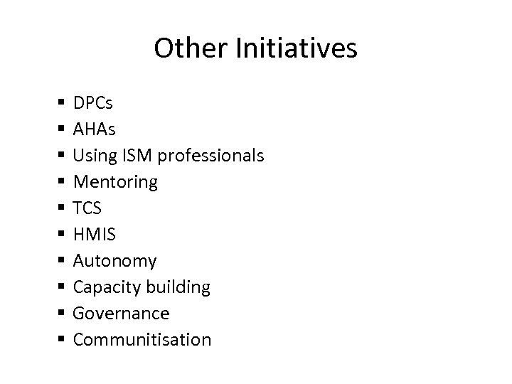 Other Initiatives § § § § § DPCs AHAs Using ISM professionals Mentoring TCS