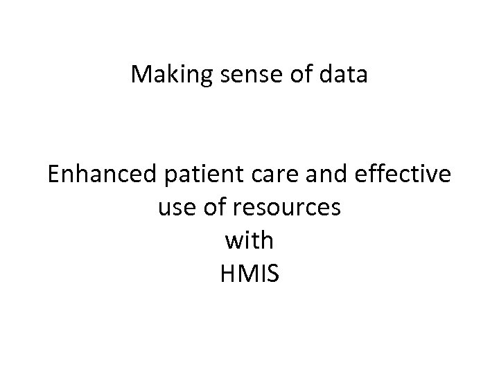 Making sense of data Enhanced patient care and effective use of resources with HMIS