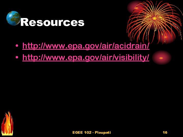 Resources • http: //www. epa. gov/air/acidrain/ • http: //www. epa. gov/air/visibility/ EGEE 102 -