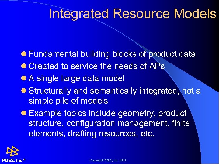 Integrated Resource Models l Fundamental building blocks of product data l Created to service