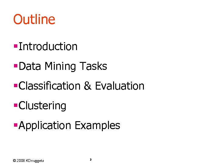 Outline §Introduction §Data Mining Tasks §Classification & Evaluation §Clustering §Application Examples © 2006 KDnuggets