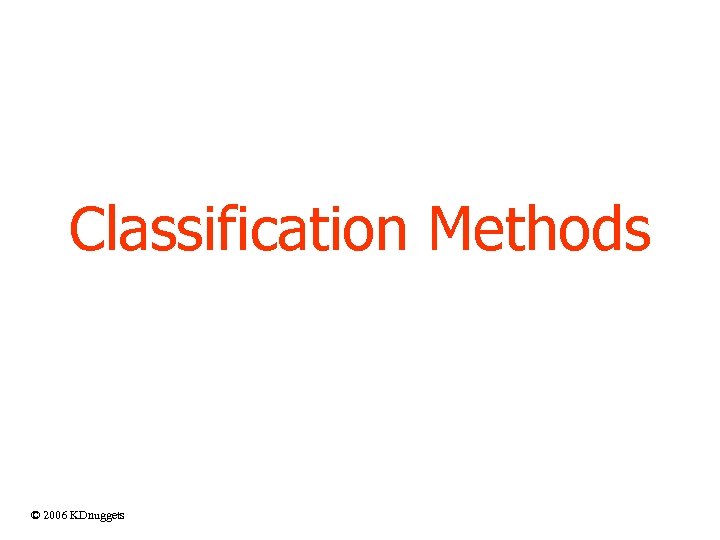 Classification Methods © 2006 KDnuggets 