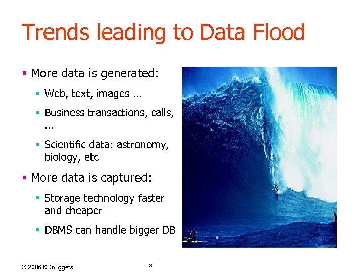 Trends leading to Data Flood § More data is generated: § Web, text, images