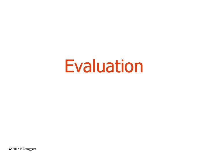 Evaluation © 2006 KDnuggets 