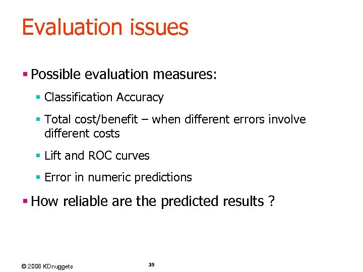 Evaluation issues § Possible evaluation measures: § Classification Accuracy § Total cost/benefit – when