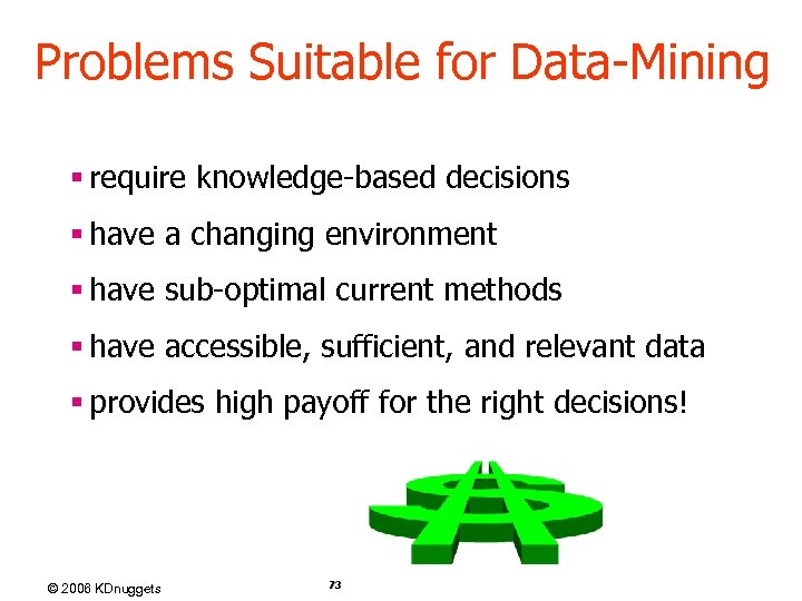 Problems Suitable for Data-Mining § require knowledge-based decisions § have a changing environment §