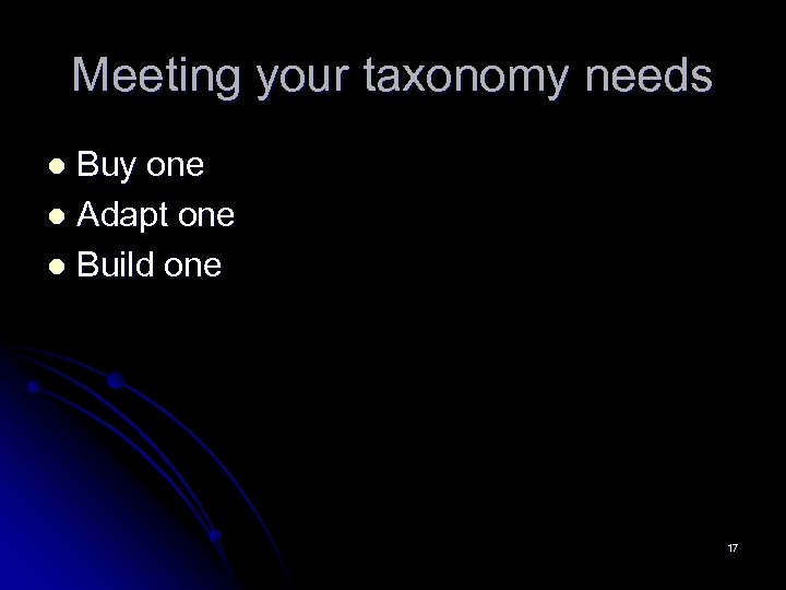 Meeting your taxonomy needs Buy one l Adapt one l Build one l 17