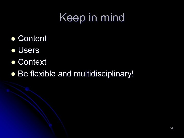 Keep in mind Content l Users l Context l Be flexible and multidisciplinary! l