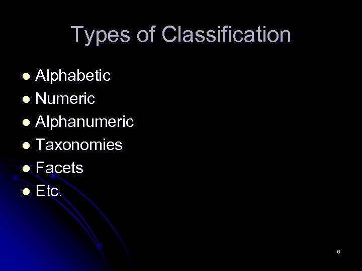 Types of Classification Alphabetic l Numeric l Alphanumeric l Taxonomies l Facets l Etc.