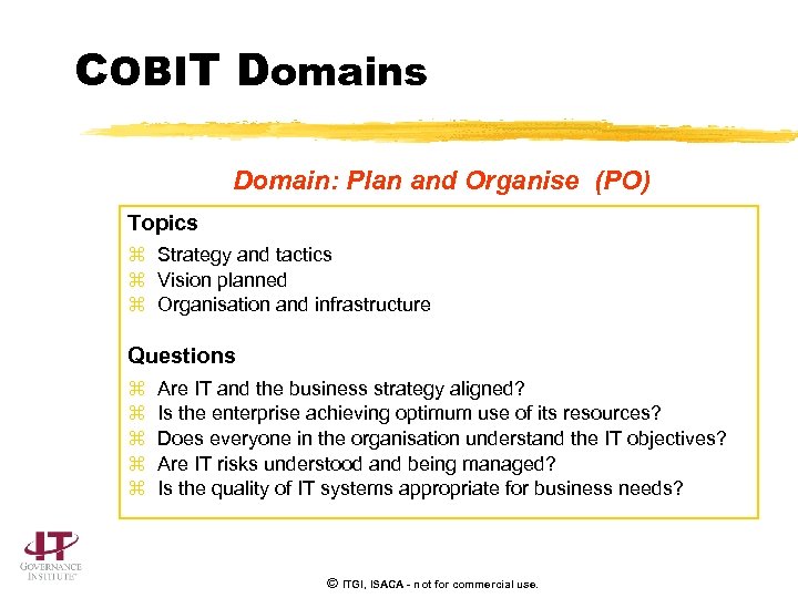 COBIT Domains Domain: Plan and Organise (PO) Topics z Strategy and tactics z Vision