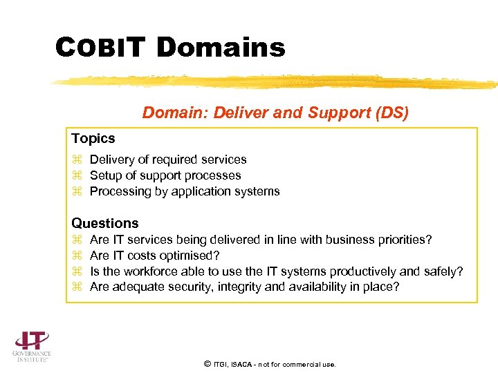 COBIT Domains Domain: Deliver and Support (DS) Topics z Delivery of required services z