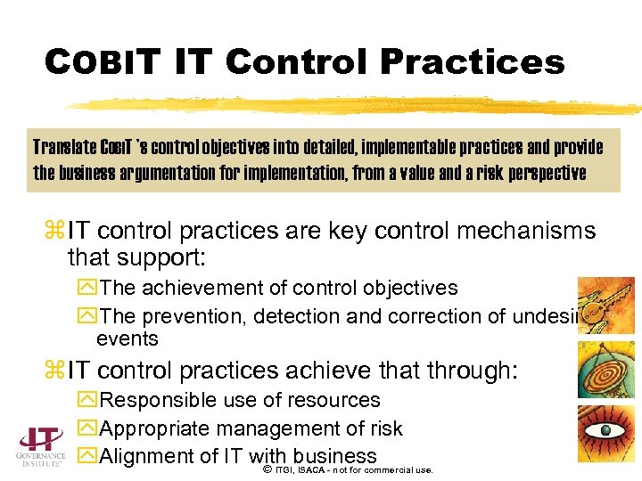 COBIT IT Control Practices Translate COBIT ’s control objectives into detailed, implementable practices and