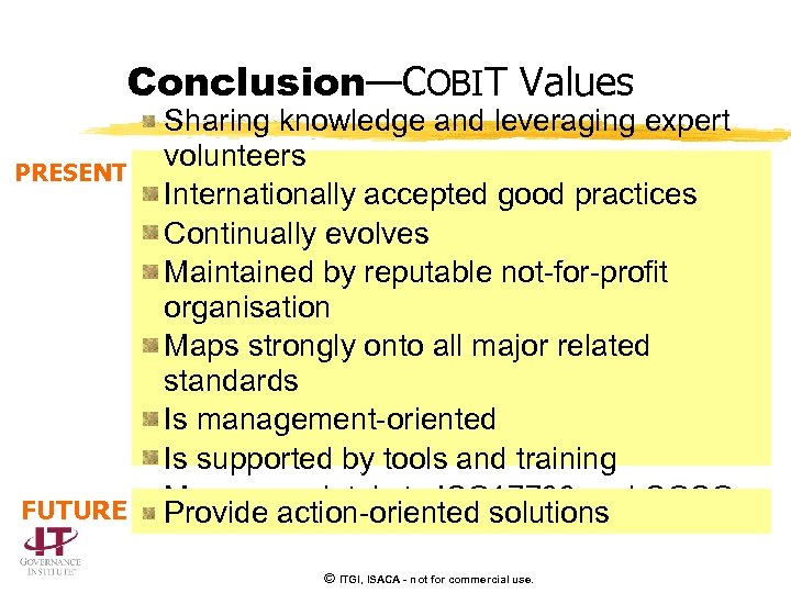 Conclusion—COBIT Values PRESENT FUTURE Sharing knowledge and leveraging expert volunteers Internationally accepted good practices