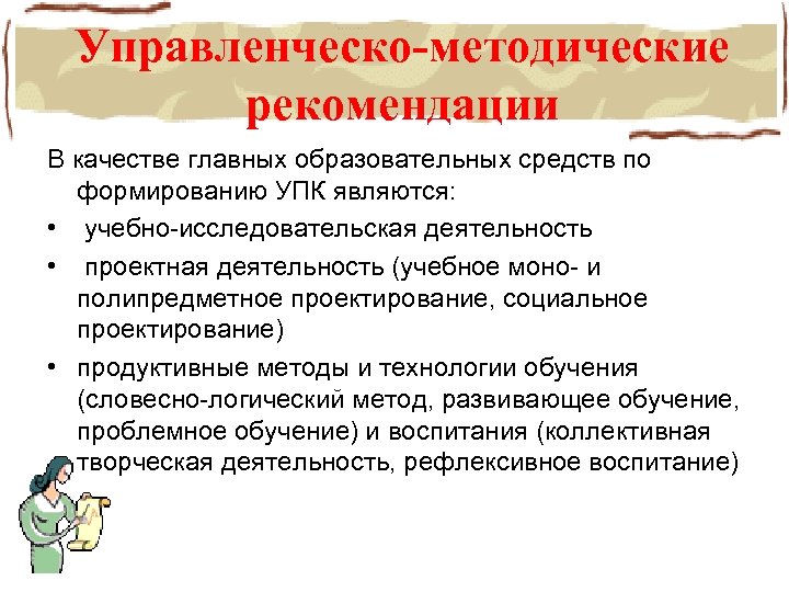 Управленческо-методические рекомендации В качестве главных образовательных средств по формированию УПК являются: • учебно-исследовательская деятельность