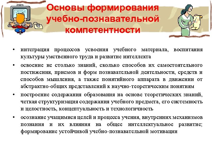 Основы формирования учебно-познавательной компетентности • интеграция процессов усвоения учебного материала, воспитания культуры умственного труда