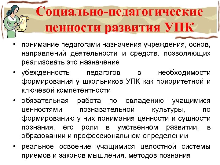 Социально-педагогические ценности развития УПК • понимание педагогами назначения учреждения, основ, направлений деятельности и средств,