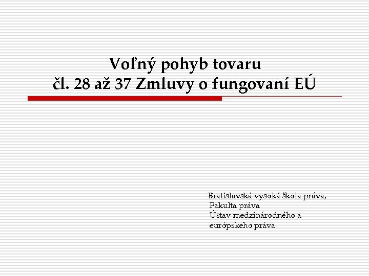 Voľný pohyb tovaru čl. 28 až 37 Zmluvy o fungovaní EÚ Bratislavská vysoká škola
