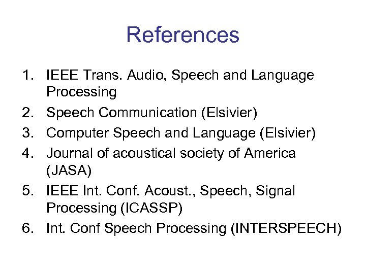 References 1. IEEE Trans. Audio, Speech and Language Processing 2. Speech Communication (Elsivier) 3.