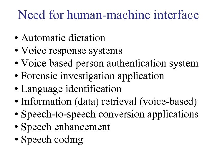 Need for human-machine interface • Automatic dictation • Voice response systems • Voice based
