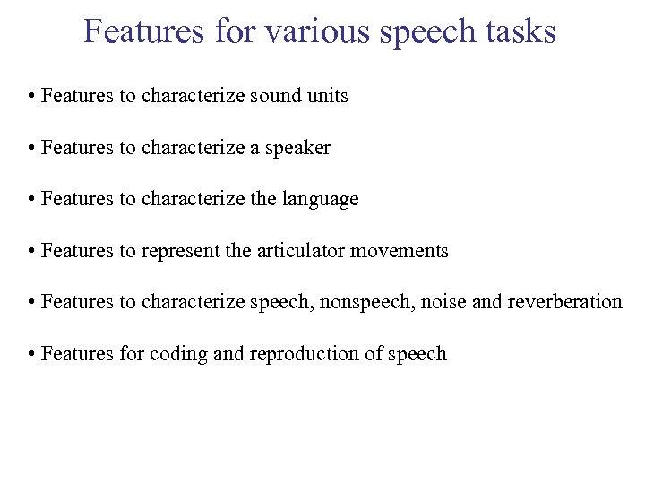 Features for various speech tasks • Features to characterize sound units • Features to