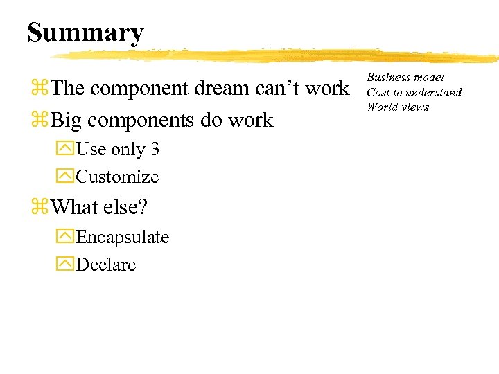 Summary z. The component dream can’t work z. Big components do work y. Use