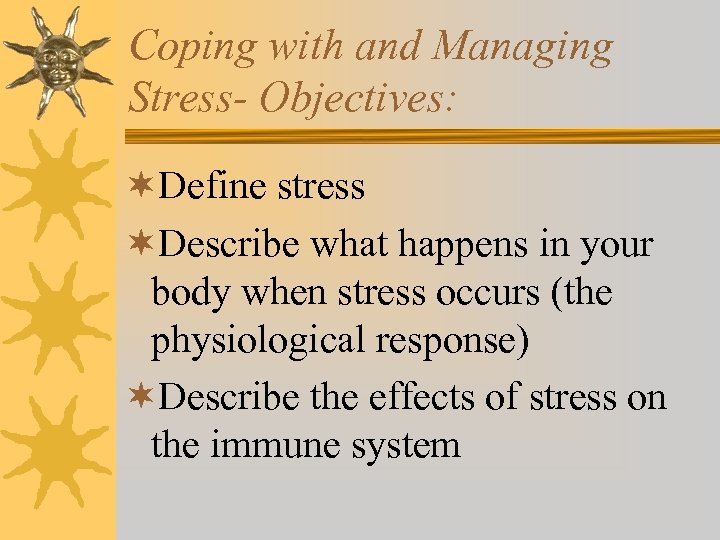 Coping with and Managing Stress- Objectives: ¬Define stress ¬Describe what happens in your body