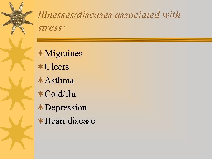 Illnesses/diseases associated with stress: ¬Migraines ¬Ulcers ¬Asthma ¬Cold/flu ¬Depression ¬Heart disease 