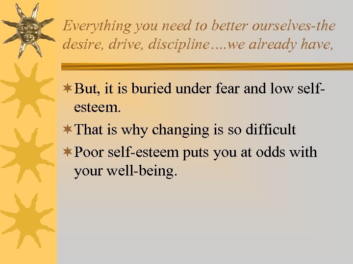 Everything you need to better ourselves-the desire, drive, discipline…. we already have, ¬But, it