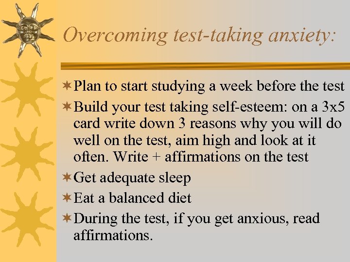 Overcoming test-taking anxiety: ¬Plan to start studying a week before the test ¬Build your