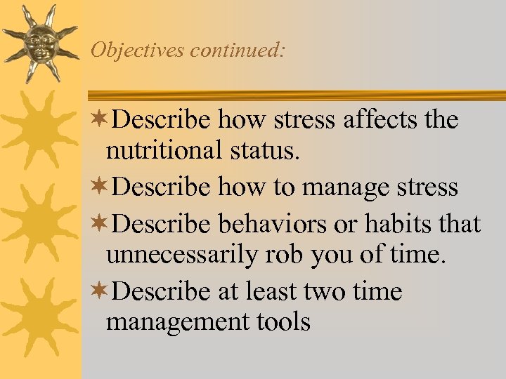 Objectives continued: ¬Describe how stress affects the nutritional status. ¬Describe how to manage stress