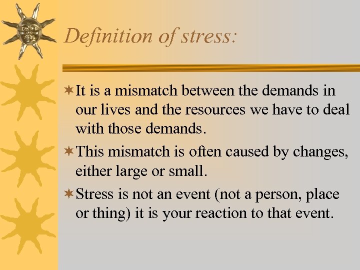 Definition of stress: ¬It is a mismatch between the demands in our lives and