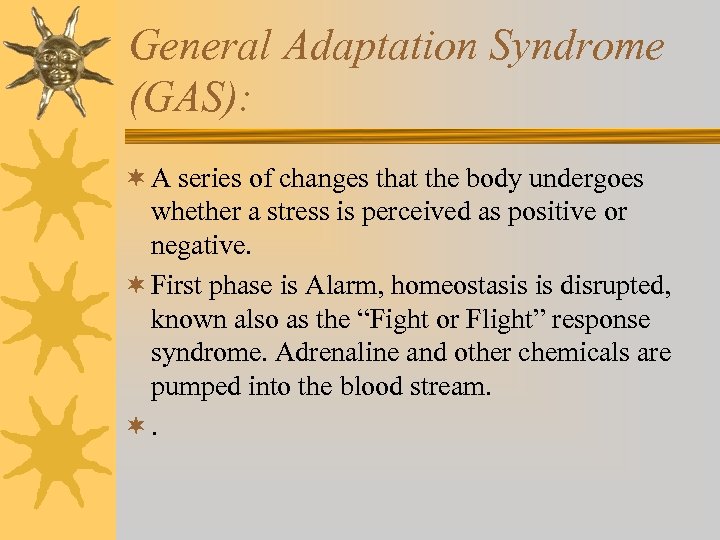 General Adaptation Syndrome (GAS): ¬ A series of changes that the body undergoes whether