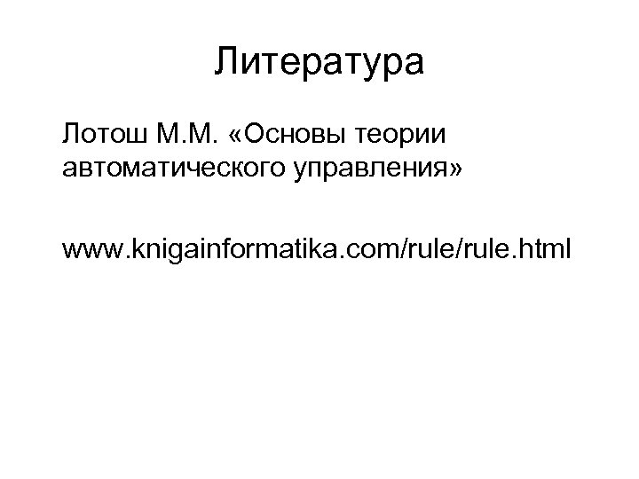 Литература Лотош М. М. «Основы теории автоматического управления» www. knigainformatika. com/rule. html 