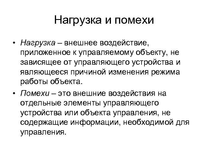 Нагрузка и помехи • Нагрузка – внешнее воздействие, приложенное к управляемому объекту, не зависящее