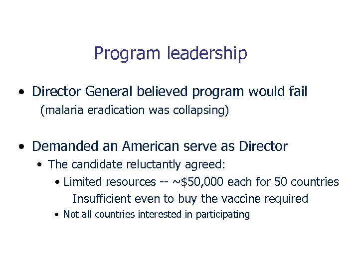 Program leadership • Director General believed program would fail (malaria eradication was collapsing) •