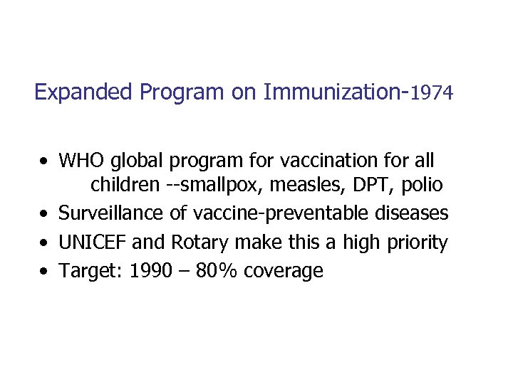 Expanded Program on Immunization-1974 • WHO global program for vaccination for all children --smallpox,