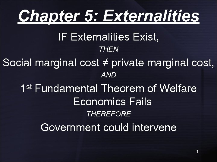 Chapter 5: Externalities IF Externalities Exist, THEN Social marginal cost ≠ private marginal cost,