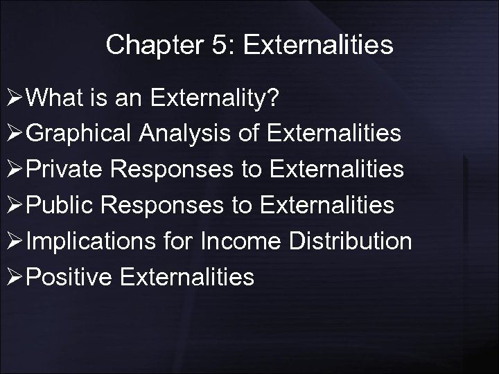 Chapter 5: Externalities ØWhat is an Externality? ØGraphical Analysis of Externalities ØPrivate Responses to