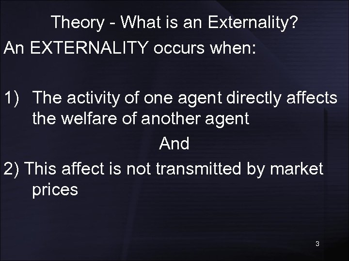 Theory - What is an Externality? An EXTERNALITY occurs when: 1) The activity of