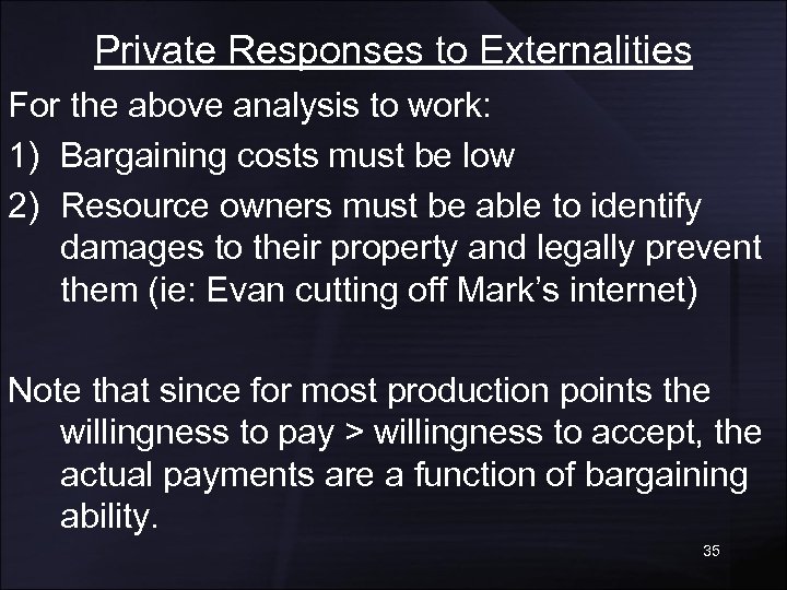 Private Responses to Externalities For the above analysis to work: 1) Bargaining costs must