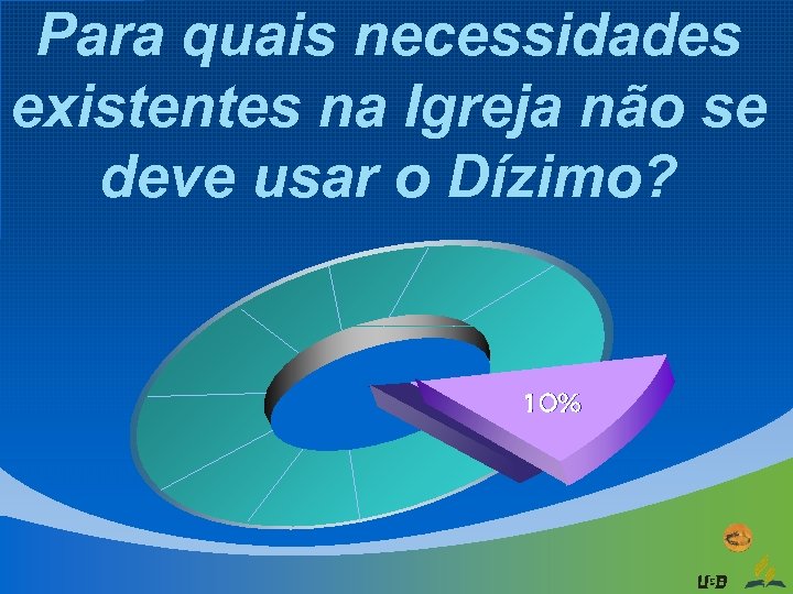 Para quais necessidades existentes na Igreja não se deve usar o Dízimo? 10% 