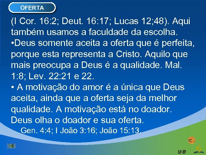 OFERTA (I Cor. 16: 2; Deut. 16: 17; Lucas 12; 48). Aqui também usamos