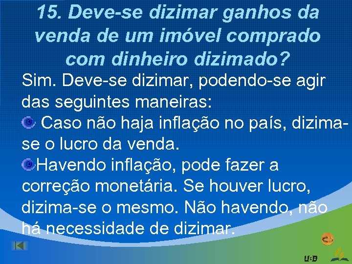 15. Deve-se dizimar ganhos da venda de um imóvel comprado com dinheiro dizimado? Sim.