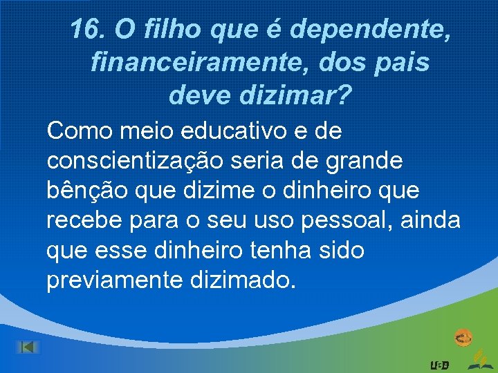 16. O filho que é dependente, financeiramente, dos pais deve dizimar? Como meio educativo