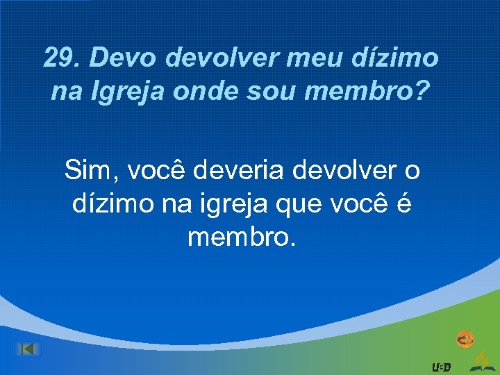 29. Devo devolver meu dízimo na Igreja onde sou membro? Sim, você deveria devolver