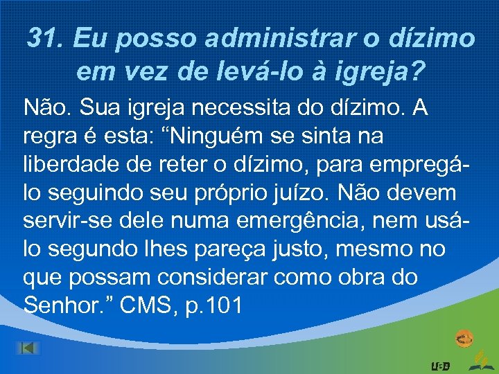 31. Eu posso administrar o dízimo em vez de levá-lo à igreja? Não. Sua