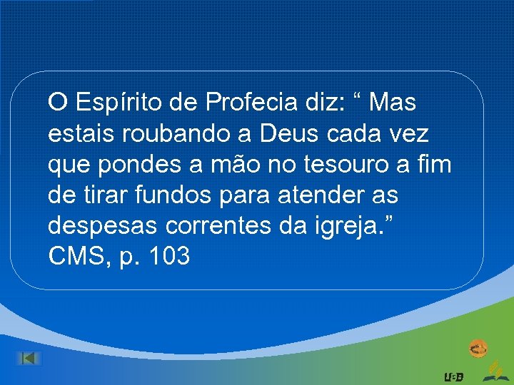 O Espírito de Profecia diz: “ Mas estais roubando a Deus cada vez que