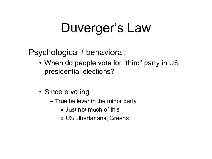 Duverger’s Law Psychological / behavioral: • When do people vote for “third” party in
