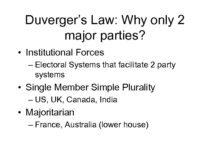 Duverger’s Law: Why only 2 major parties? • Institutional Forces – Electoral Systems that